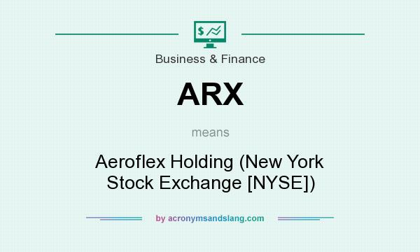 What does ARX mean? It stands for Aeroflex Holding (New York Stock Exchange [NYSE])