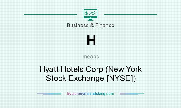 What does H mean? It stands for Hyatt Hotels Corp (New York Stock Exchange [NYSE])