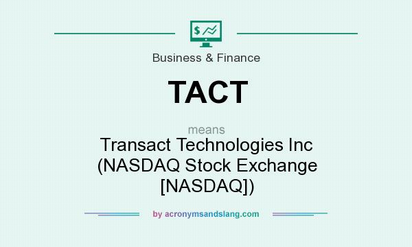 What does TACT mean? It stands for Transact Technologies Inc (NASDAQ Stock Exchange [NASDAQ])