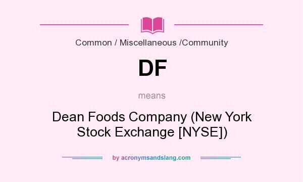 What does DF mean? It stands for Dean Foods Company (New York Stock Exchange [NYSE])