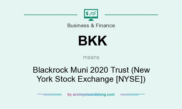 What does BKK mean? It stands for Blackrock Muni 2020 Trust (New York Stock Exchange [NYSE])