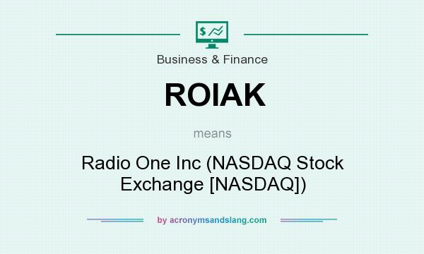 What does ROIAK mean? It stands for Radio One Inc (NASDAQ Stock Exchange [NASDAQ])