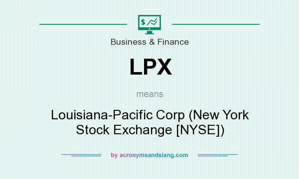 What does LPX mean? It stands for Louisiana-Pacific Corp (New York Stock Exchange [NYSE])