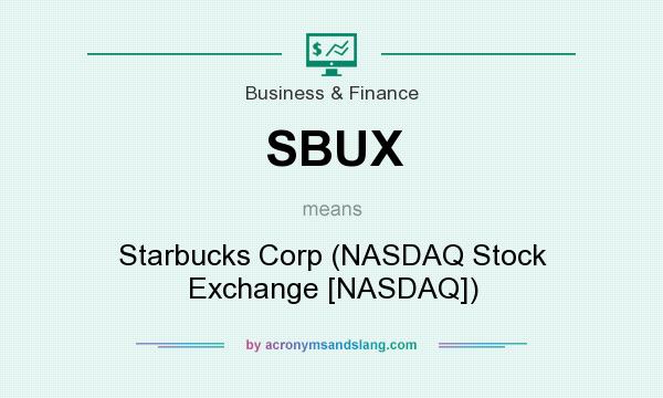 What does SBUX mean? It stands for Starbucks Corp (NASDAQ Stock Exchange [NASDAQ])