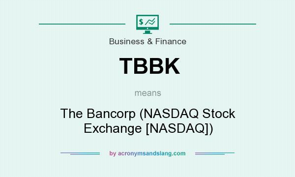 What does TBBK mean? It stands for The Bancorp (NASDAQ Stock Exchange [NASDAQ])