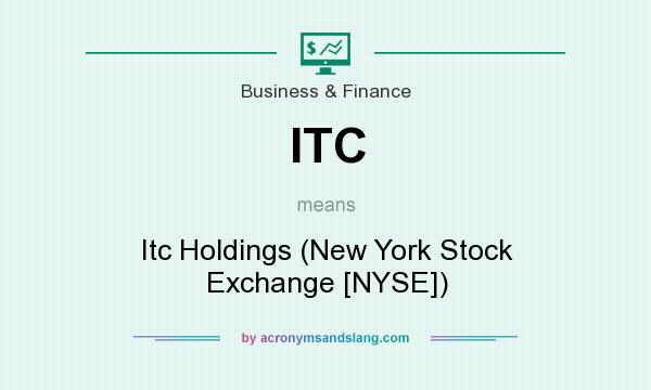 What does ITC mean? It stands for Itc Holdings (New York Stock Exchange [NYSE])