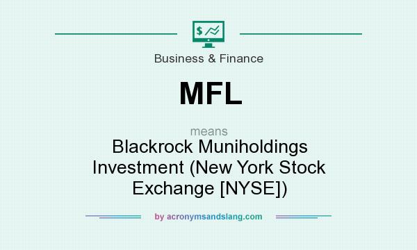 What does MFL mean? It stands for Blackrock Muniholdings Investment (New York Stock Exchange [NYSE])