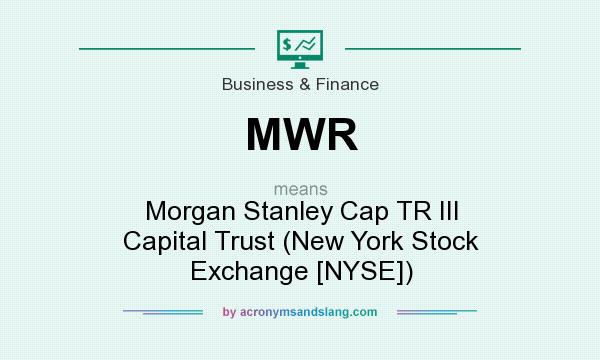 What does MWR mean? It stands for Morgan Stanley Cap TR III Capital Trust (New York Stock Exchange [NYSE])
