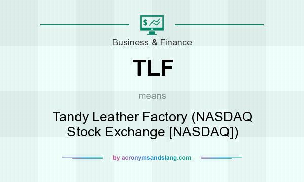 What does TLF mean? It stands for Tandy Leather Factory (NASDAQ Stock Exchange [NASDAQ])