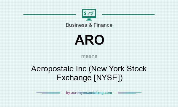 What does ARO mean? It stands for Aeropostale Inc (New York Stock Exchange [NYSE])