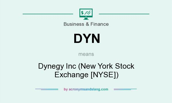 What does DYN mean? It stands for Dynegy Inc (New York Stock Exchange [NYSE])
