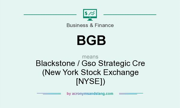 What does BGB mean? It stands for Blackstone / Gso Strategic Cre (New York Stock Exchange [NYSE])