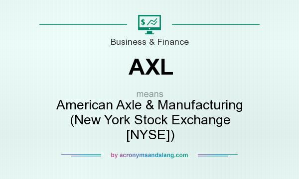 What does AXL mean? It stands for American Axle & Manufacturing (New York Stock Exchange [NYSE])