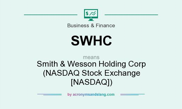 What does SWHC mean? It stands for Smith & Wesson Holding Corp (NASDAQ Stock Exchange [NASDAQ])