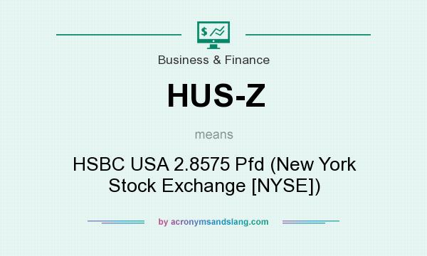 What does HUS-Z mean? It stands for HSBC USA 2.8575 Pfd (New York Stock Exchange [NYSE])