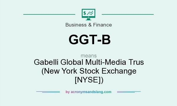 What does GGT-B mean? It stands for Gabelli Global Multi-Media Trus (New York Stock Exchange [NYSE])