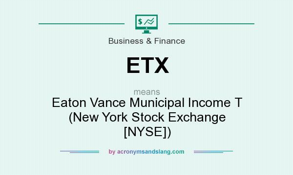 What does ETX mean? It stands for Eaton Vance Municipal Income T (New York Stock Exchange [NYSE])
