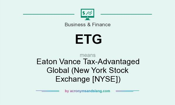 What does ETG mean? It stands for Eaton Vance Tax-Advantaged Global (New York Stock Exchange [NYSE])