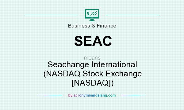 What does SEAC mean? It stands for Seachange International (NASDAQ Stock Exchange [NASDAQ])