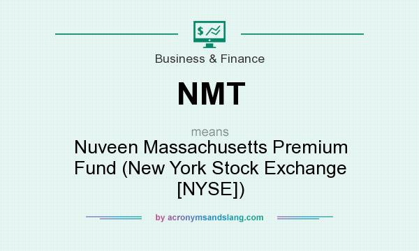 What does NMT mean? It stands for Nuveen Massachusetts Premium Fund (New York Stock Exchange [NYSE])
