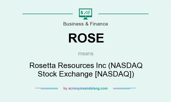 What does ROSE mean? It stands for Rosetta Resources Inc (NASDAQ Stock Exchange [NASDAQ])