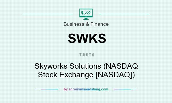 What does SWKS mean? It stands for Skyworks Solutions (NASDAQ Stock Exchange [NASDAQ])