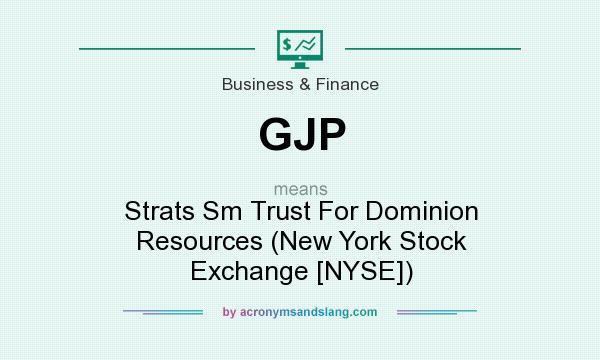 What does GJP mean? It stands for Strats Sm Trust For Dominion Resources (New York Stock Exchange [NYSE])