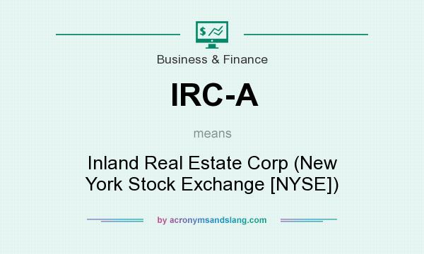 What does IRC-A mean? It stands for Inland Real Estate Corp (New York Stock Exchange [NYSE])