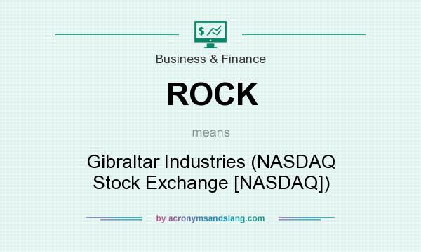 What does ROCK mean? It stands for Gibraltar Industries (NASDAQ Stock Exchange [NASDAQ])