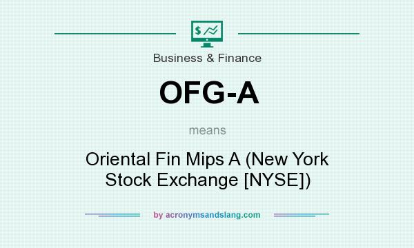 What does OFG-A mean? It stands for Oriental Fin Mips A (New York Stock Exchange [NYSE])
