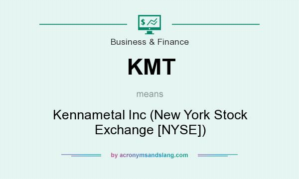 What does KMT mean? It stands for Kennametal Inc (New York Stock Exchange [NYSE])