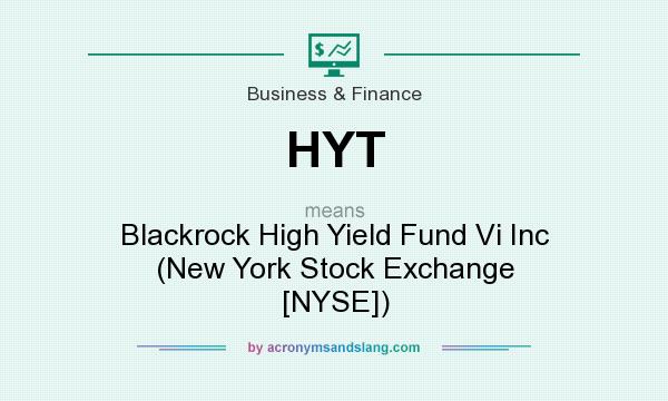 What does HYT mean? It stands for Blackrock High Yield Fund Vi Inc (New York Stock Exchange [NYSE])