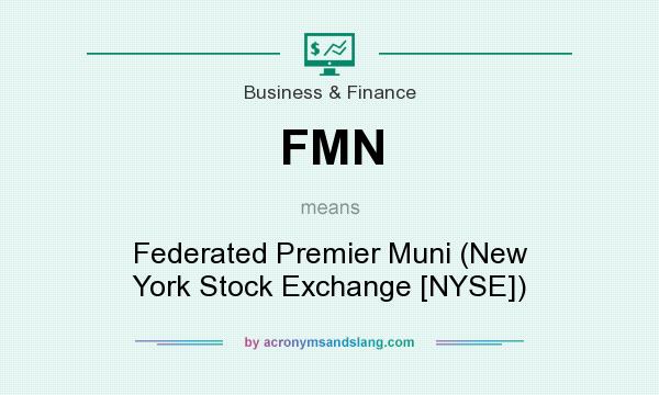 What does FMN mean? It stands for Federated Premier Muni (New York Stock Exchange [NYSE])