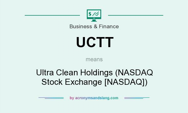 What does UCTT mean? It stands for Ultra Clean Holdings (NASDAQ Stock Exchange [NASDAQ])