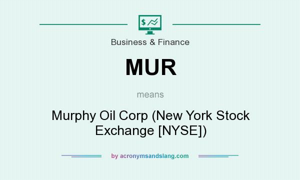 What does MUR mean? It stands for Murphy Oil Corp (New York Stock Exchange [NYSE])