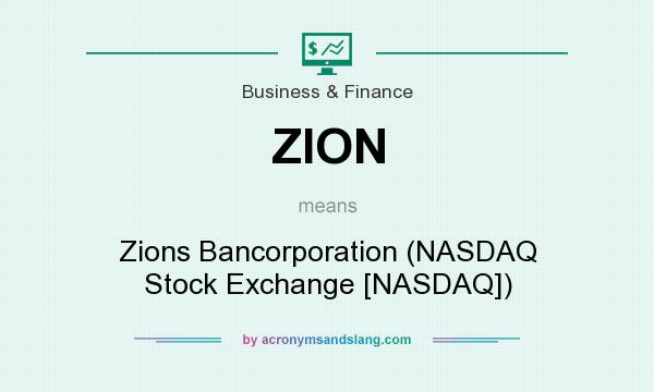 What does ZION mean? It stands for Zions Bancorporation (NASDAQ Stock Exchange [NASDAQ])