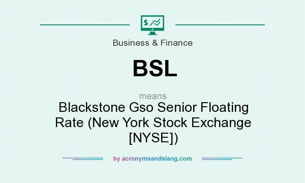 What does BSL mean? It stands for Blackstone Gso Senior Floating Rate (New York Stock Exchange [NYSE])