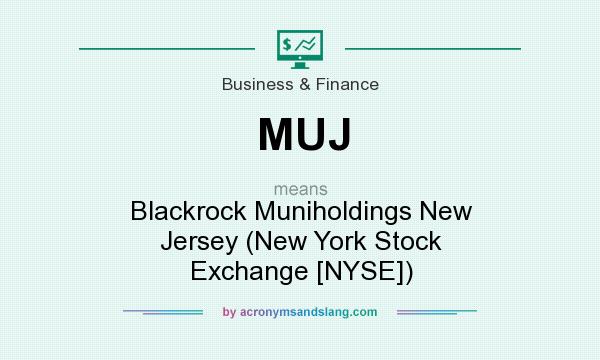 What does MUJ mean? It stands for Blackrock Muniholdings New Jersey (New York Stock Exchange [NYSE])