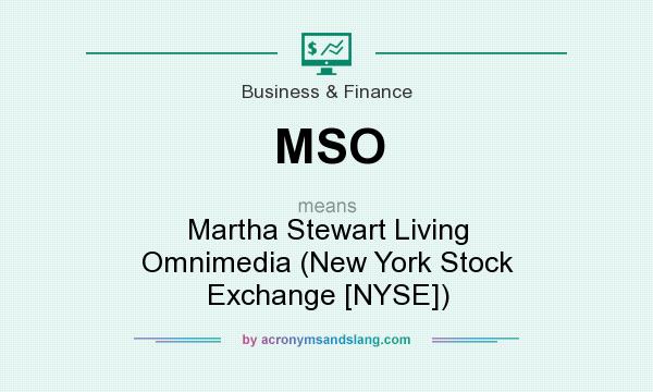 What does MSO mean? It stands for Martha Stewart Living Omnimedia (New York Stock Exchange [NYSE])