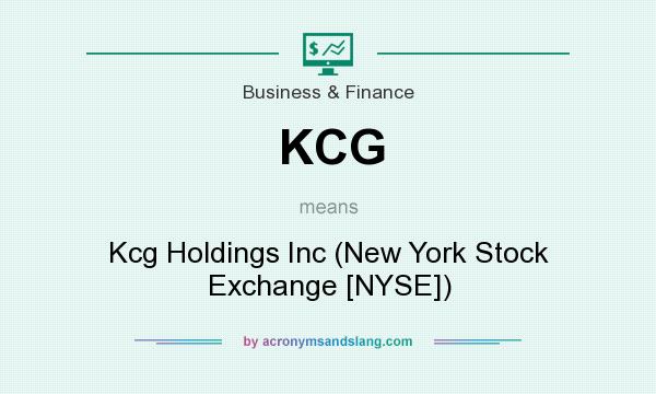 What does KCG mean? It stands for Kcg Holdings Inc (New York Stock Exchange [NYSE])