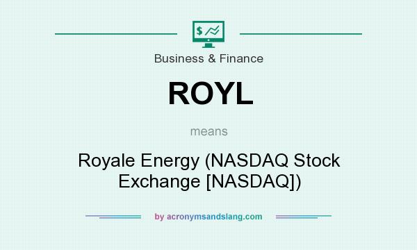 What does ROYL mean? It stands for Royale Energy (NASDAQ Stock Exchange [NASDAQ])