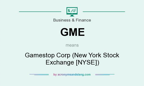 What does GME mean? It stands for Gamestop Corp (New York Stock Exchange [NYSE])