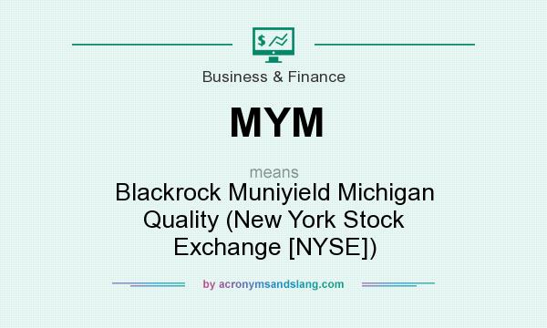 What does MYM mean? It stands for Blackrock Muniyield Michigan Quality (New York Stock Exchange [NYSE])