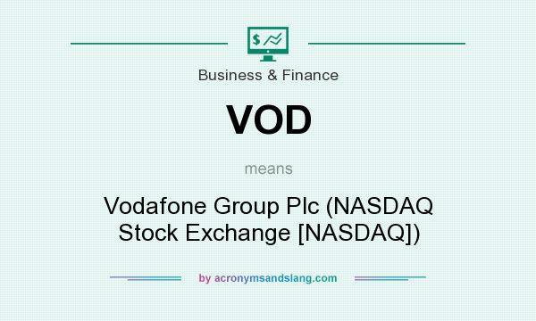 What does VOD mean? It stands for Vodafone Group Plc (NASDAQ Stock Exchange [NASDAQ])