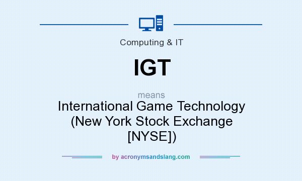 What does IGT mean? It stands for International Game Technology (New York Stock Exchange [NYSE])