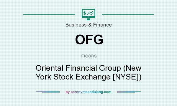 What does OFG mean? It stands for Oriental Financial Group (New York Stock Exchange [NYSE])