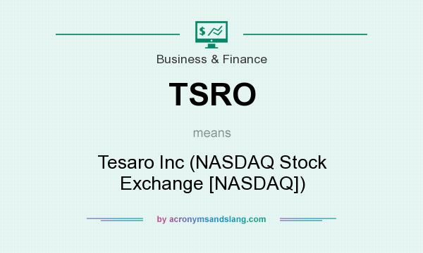 What does TSRO mean? It stands for Tesaro Inc (NASDAQ Stock Exchange [NASDAQ])