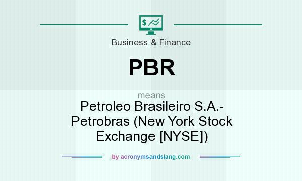 What does PBR mean? It stands for Petroleo Brasileiro S.A.- Petrobras (New York Stock Exchange [NYSE])