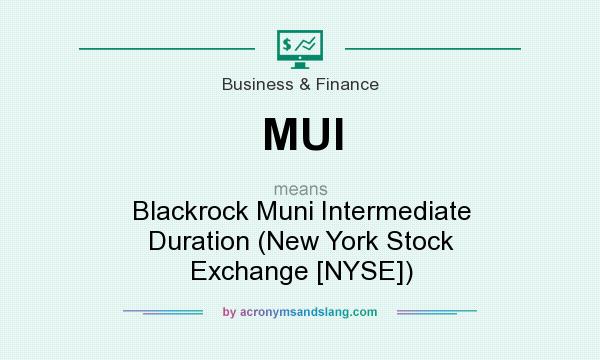 What does MUI mean? It stands for Blackrock Muni Intermediate Duration (New York Stock Exchange [NYSE])