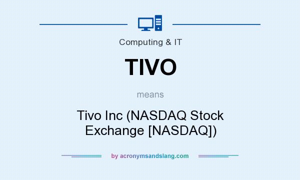 What does TIVO mean? It stands for Tivo Inc (NASDAQ Stock Exchange [NASDAQ])